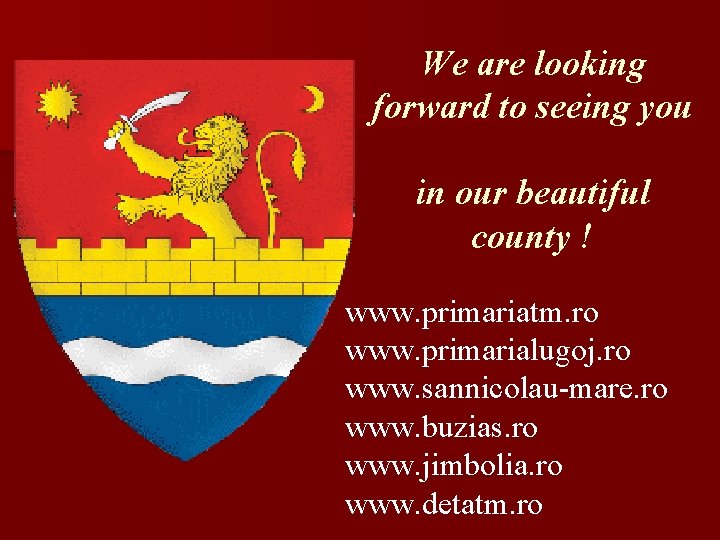 We are looking forward to seeing you in our beautiful county ! www. primariatm.