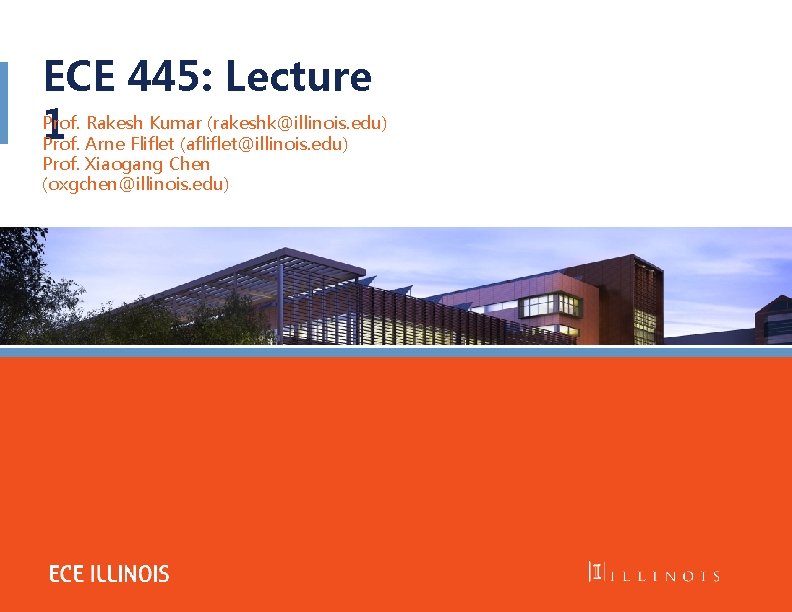 ECE 445: Lecture Prof. Rakesh Kumar (rakeshk@illinois. edu) 1 Prof. Arne Fliflet (afliflet@illinois. edu) ECE 445: Lecture Prof. Rakesh Kumar (rakeshk@illinois. edu) 1 Prof. Arne Fliflet (afliflet@illinois. edu)