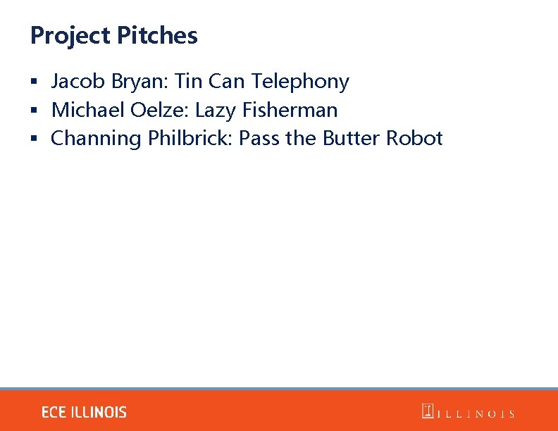 Project Pitches § Jacob Bryan: Tin Can Telephony § Michael Oelze: Lazy Fisherman §