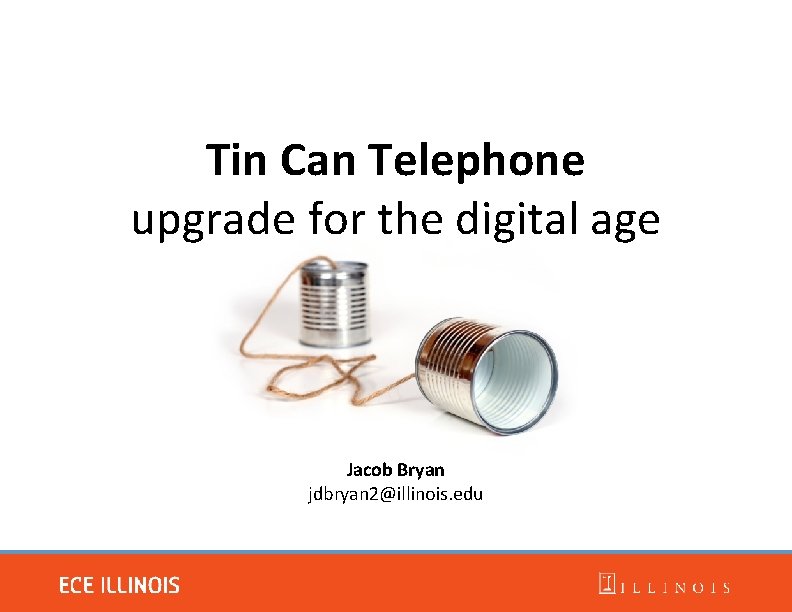 Tin Can Telephone upgrade for the digital age Jacob Bryan jdbryan 2@illinois. edu 