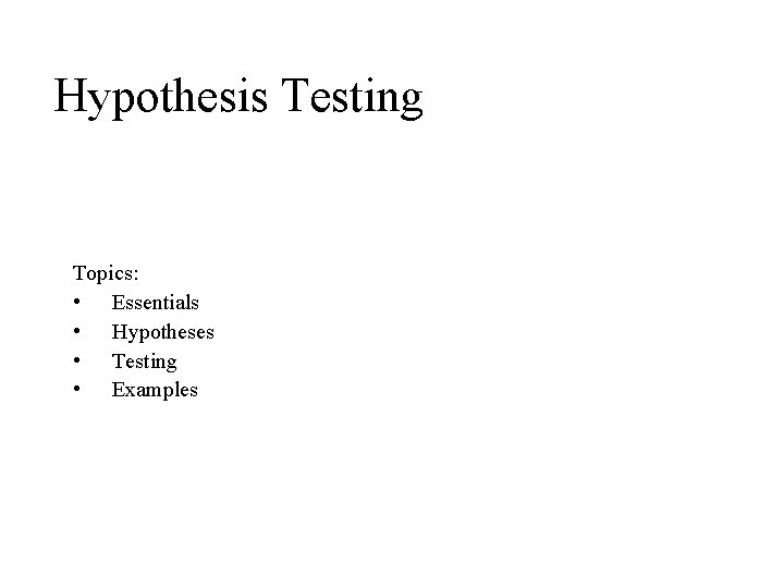 Hypothesis Testing Topics: • Essentials • Hypotheses • Testing • Examples 