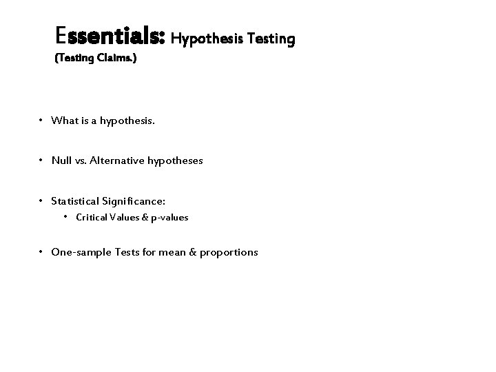 Essentials: Hypothesis Testing (Testing Claims. ) • What is a hypothesis. • Null vs.
