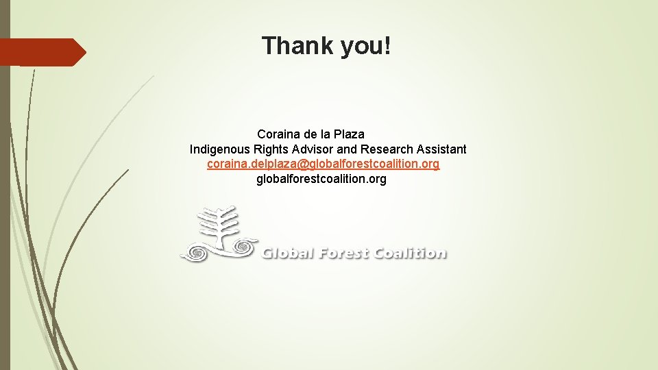 Thank you! Coraina de la Plaza Indigenous Rights Advisor and Research Assistant coraina. delplaza@globalforestcoalition. Thank you! Coraina de la Plaza Indigenous Rights Advisor and Research Assistant coraina. delplaza@globalforestcoalition.
