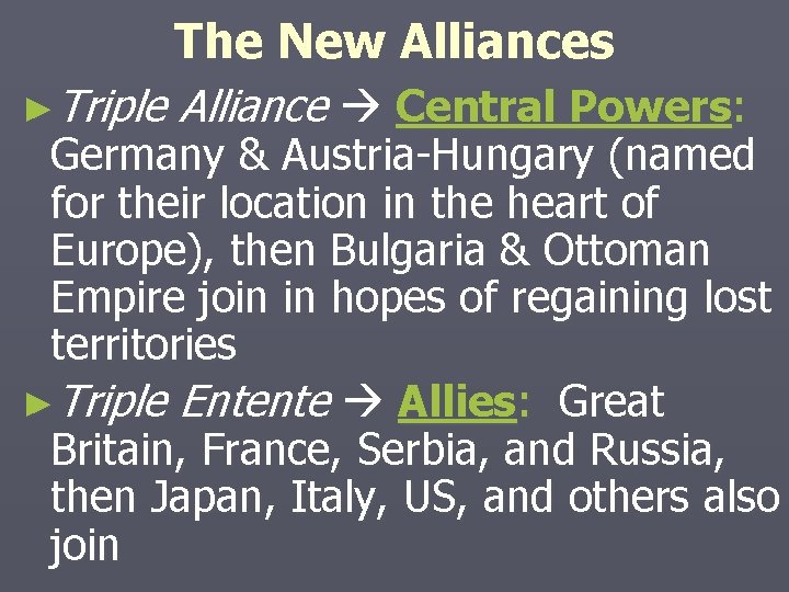 The New Alliances ►Triple Alliance Central Powers: Germany & Austria-Hungary (named for their location