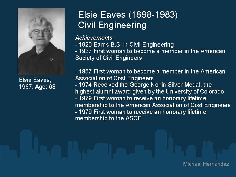 Elsie Eaves (1898 -1983) Civil Engineering Elsie Eaves, 1967. Age: 68 Achievements: - 1920