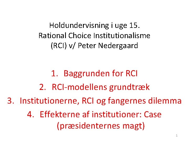 Holdundervisning i uge 15. Rational Choice Institutionalisme (RCI) v/ Peter Nedergaard 1. Baggrunden for
