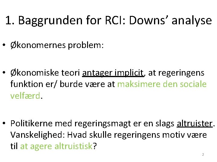 1. Baggrunden for RCI: Downs’ analyse • Økonomernes problem: • Økonomiske teori antager implicit,