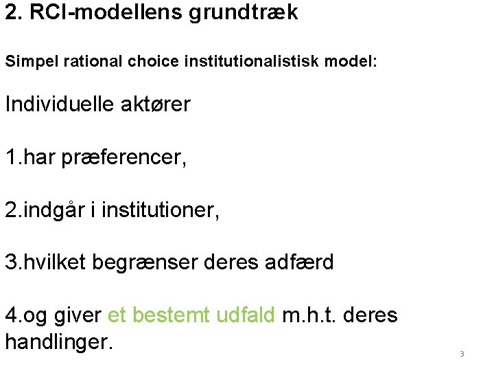 2. RCI-modellens grundtræk Simpel rational choice institutionalistisk model: Individuelle aktører 1. har præferencer, 2.
