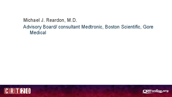 Michael J. Reardon, M. D. Advisory Board/ consultant Medtronic, Boston Scientific, Gore Medical 