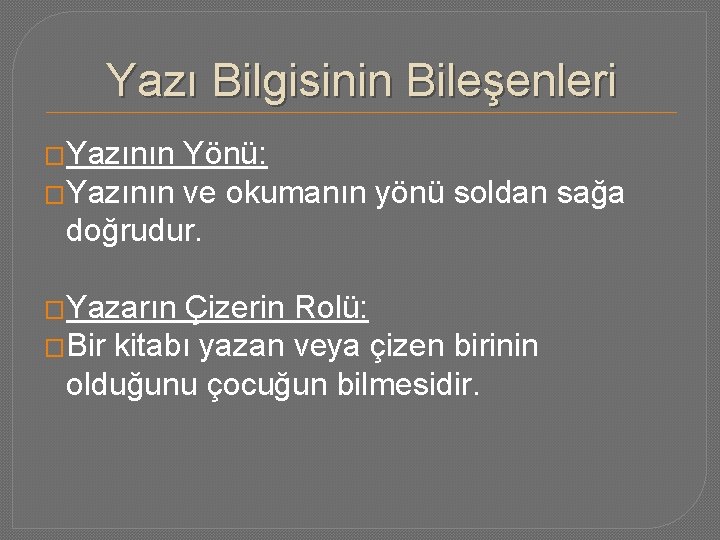 Yazı Bilgisinin Bileşenleri �Yazının Yönü: �Yazının ve okumanın yönü soldan sağa doğrudur. �Yazarın Çizerin