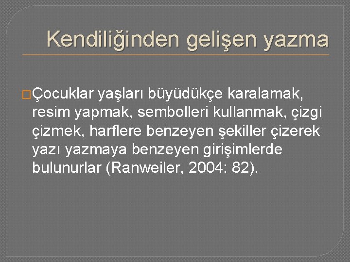 Kendiliğinden gelişen yazma �Çocuklar yaşları büyüdükçe karalamak, resim yapmak, sembolleri kullanmak, çizgi çizmek, harflere