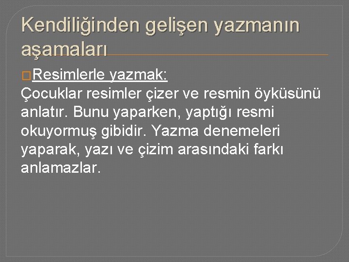 Kendiliğinden gelişen yazmanın aşamaları �Resimlerle yazmak: Çocuklar resimler çizer ve resmin öyküsünü anlatır. Bunu