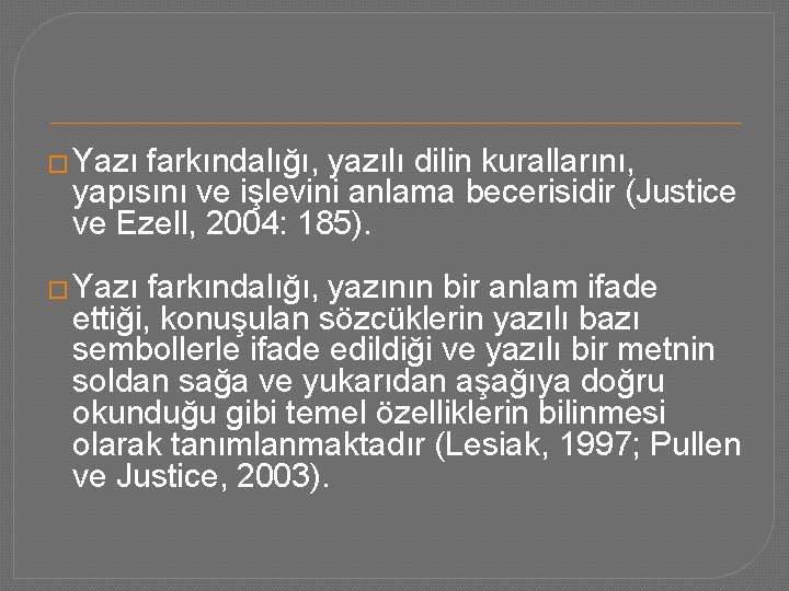 � Yazı farkındalığı, yazılı dilin kurallarını, yapısını ve işlevini anlama becerisidir (Justice ve Ezell,