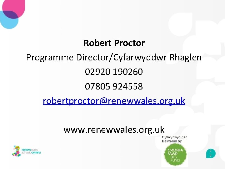 Robert Proctor Programme Director/Cyfarwyddwr Rhaglen 02920 190260 07805 924558 robertproctor@renewwales. org. uk www. renewwales.