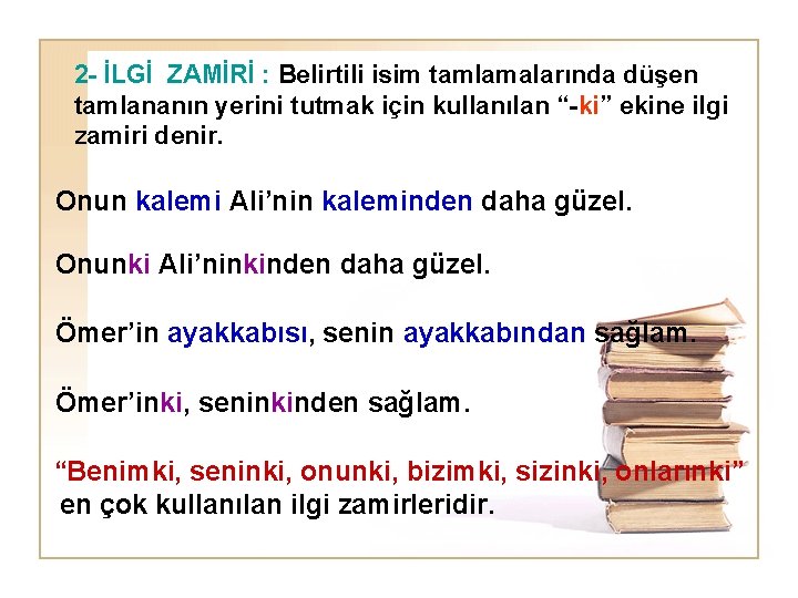 2 - İLGİ ZAMİRİ : Belirtili isim tamlamalarında düşen tamlananın yerini tutmak için kullanılan