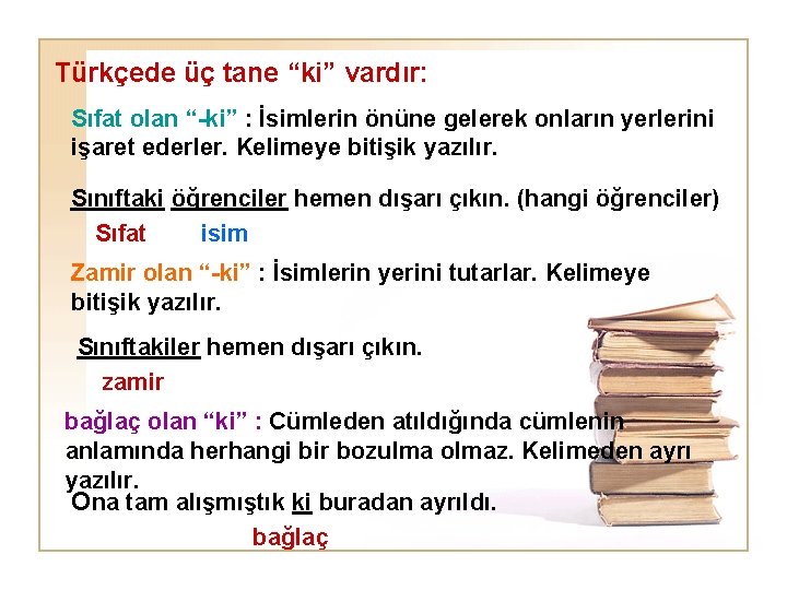 Türkçede üç tane “ki” vardır: Sıfat olan “-ki” : İsimlerin önüne gelerek onların yerlerini