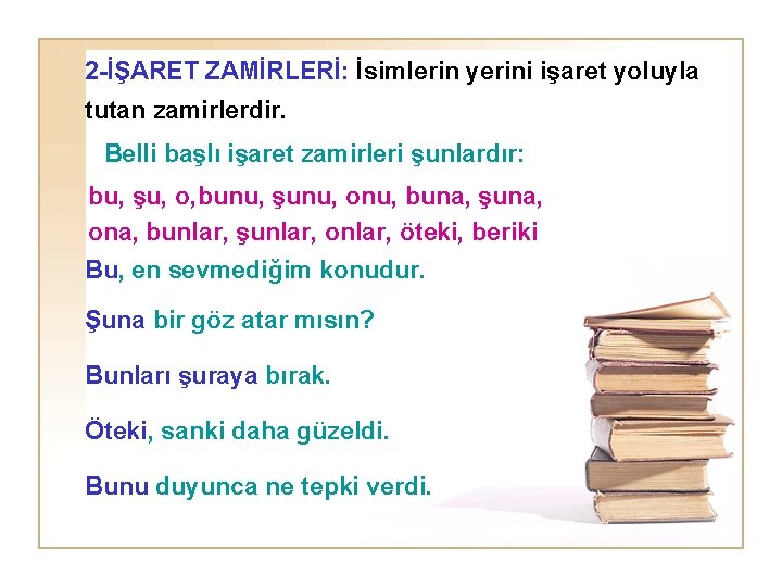 2 -İŞARET ZAMİRLERİ: İsimlerin yerini işaret yoluyla tutan zamirlerdir. Belli başlı işaret zamirleri şunlardır: