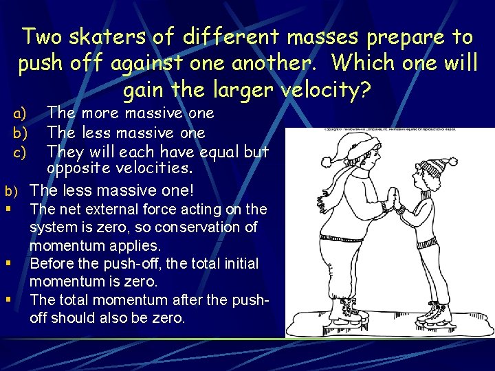 Two skaters of different masses prepare to push off against one another. Which one Two skaters of different masses prepare to push off against one another. Which one
