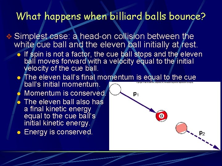 What happens when billiard balls bounce? v Simplest case: a head-on collision between the What happens when billiard balls bounce? v Simplest case: a head-on collision between the
