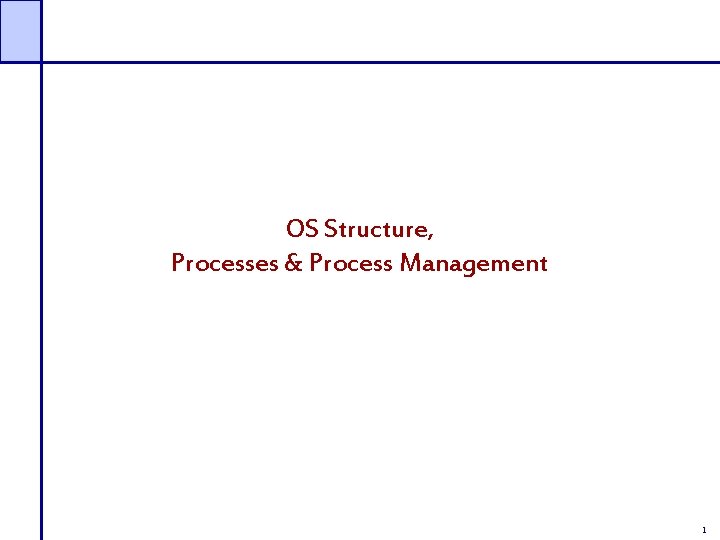 OS Structure, Processes & Process Management 1 