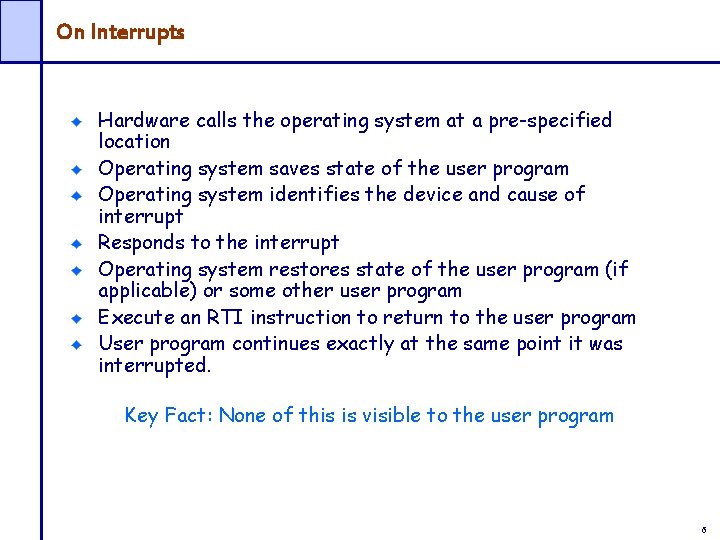 On Interrupts Hardware calls the operating system at a pre-specified location Operating system saves