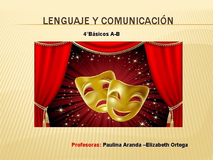 LENGUAJE Y COMUNICACIÓN 4°Básicos A-B Profesoras: Paulina Aranda –Elizabeth Ortega 