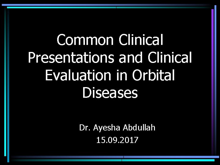 Common Clinical Presentations and Clinical Evaluation in Orbital Diseases Dr. Ayesha Abdullah 15. 09.