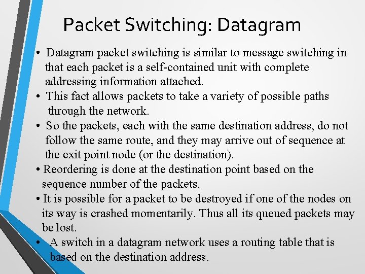 Packet Switching: Datagram • Datagram packet switching is similar to message switching in that