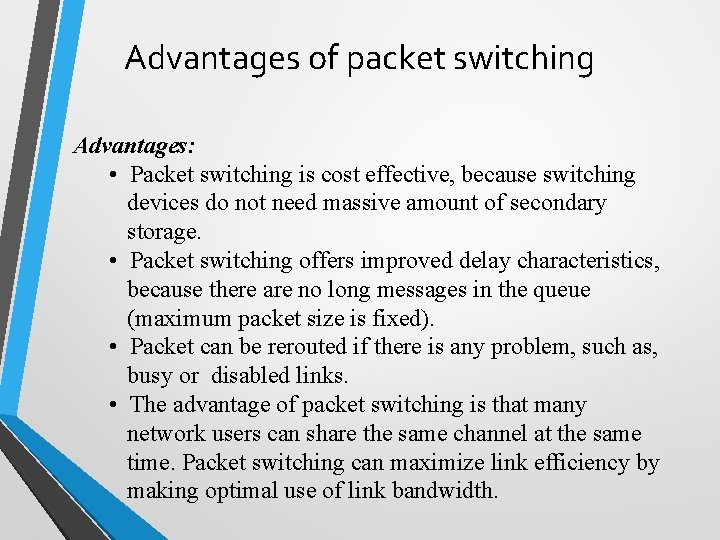 Advantages of packet switching Advantages: • Packet switching is cost effective, because switching devices