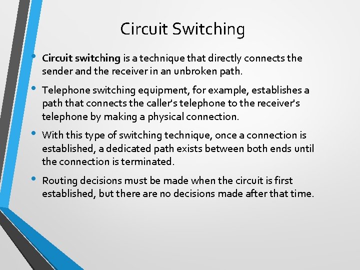 Circuit Switching • Circuit switching is a technique that directly connects the sender and