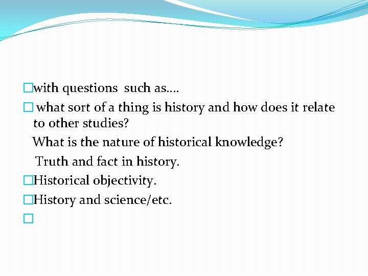 �with questions such as…. � what sort of a thing is history and how