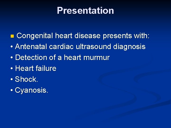 Presentation Congenital heart disease presents with: • Antenatal cardiac ultrasound diagnosis • Detection of