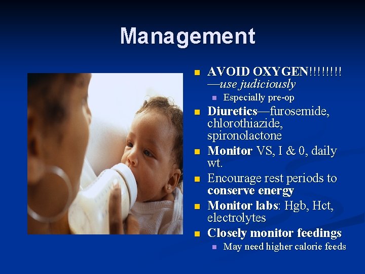 Management n AVOID OXYGEN!!!! —use judiciously n n n Especially pre-op Diuretics—furosemide, chlorothiazide, spironolactone