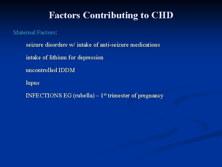 Factors Contributing to CHD Maternal Factors: seizure disorders w/ intake of anti-seizure medications intake