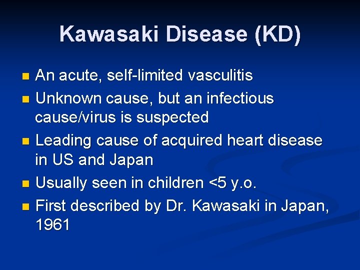 Kawasaki Disease (KD) An acute, self-limited vasculitis n Unknown cause, but an infectious cause/virus