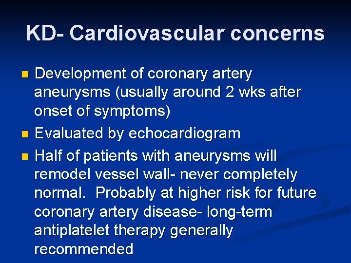 KD- Cardiovascular concerns Development of coronary artery aneurysms (usually around 2 wks after onset