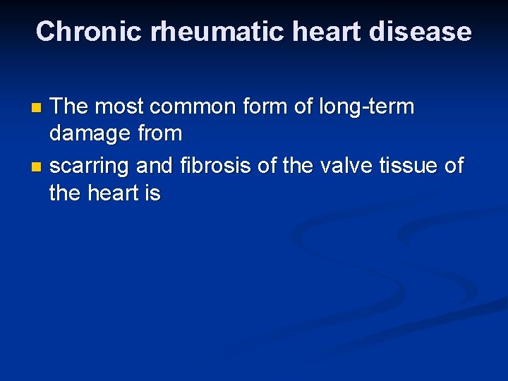 Chronic rheumatic heart disease The most common form of long-term damage from n scarring