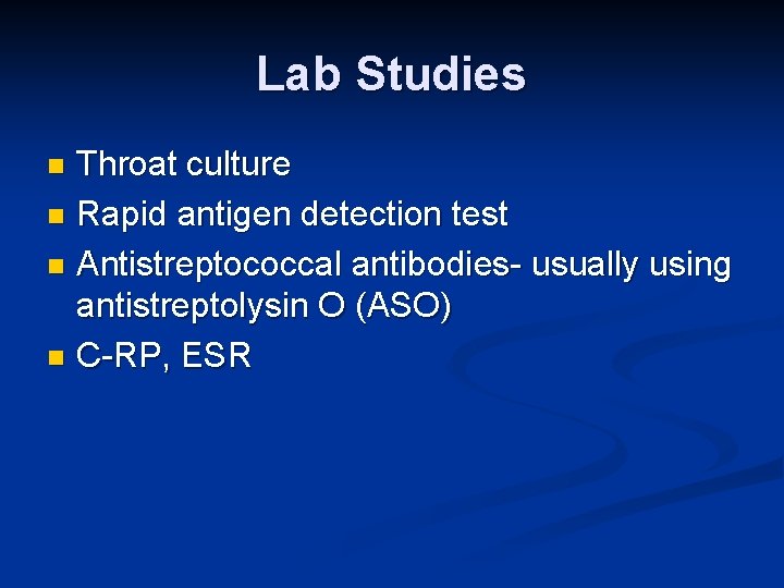Lab Studies Throat culture n Rapid antigen detection test n Antistreptococcal antibodies- usually using