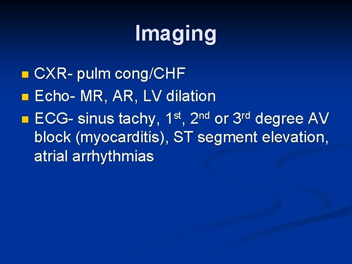 Imaging CXR- pulm cong/CHF n Echo- MR, AR, LV dilation n ECG- sinus tachy,