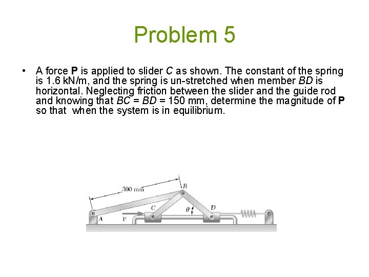 Problem 5 • A force P is applied to slider C as shown. The