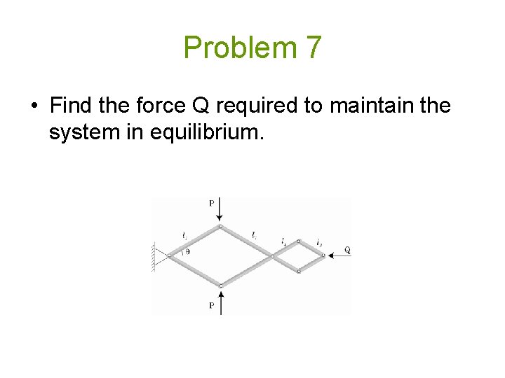 Problem 7 • Find the force Q required to maintain the system in equilibrium.