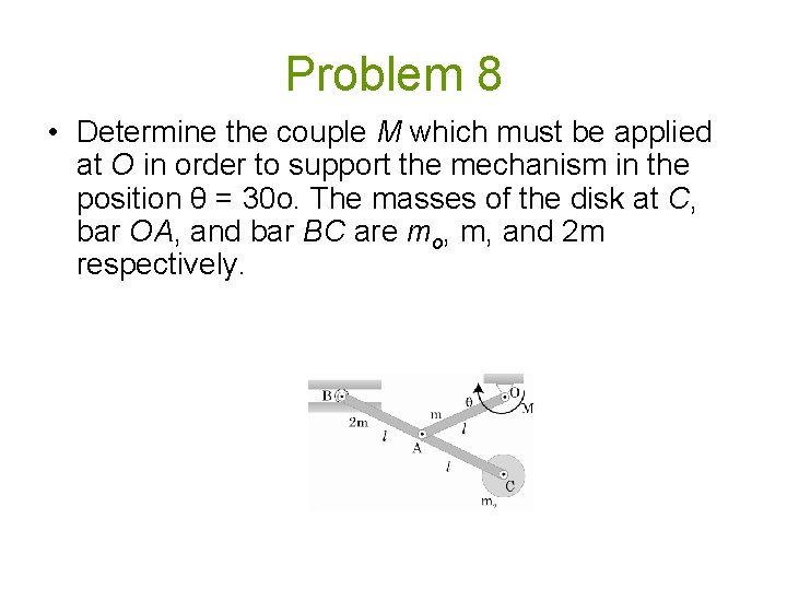 Problem 8 • Determine the couple M which must be applied at O in