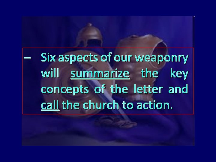  Six aspects of our weaponry will summarize the key concepts of the letter