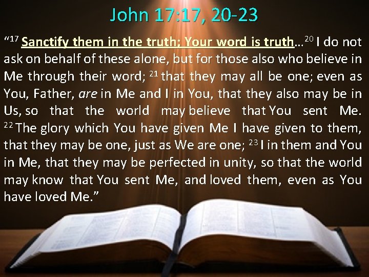 John 17: 17, 20 -23 “ 17 Sanctify them in the truth; Your word