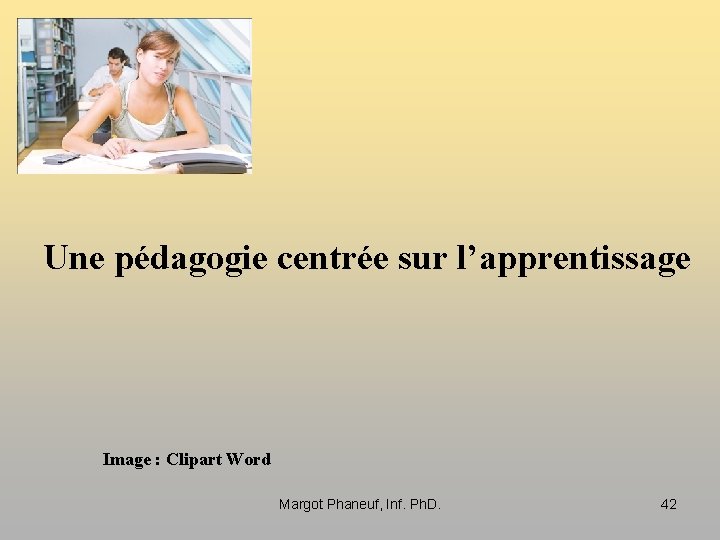 Une pédagogie centrée sur l’apprentissage Image : Clipart Word Margot Phaneuf, Inf. Ph. D.