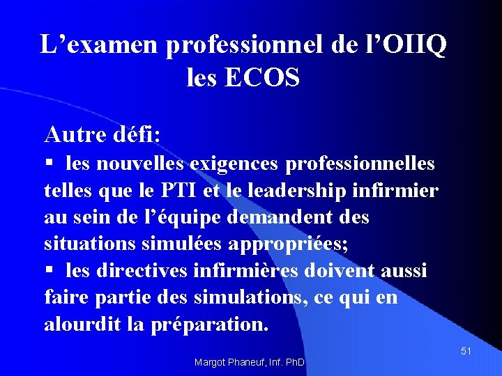 L’examen professionnel de l’OIIQ les ECOS Autre défi: § les nouvelles exigences professionnelles telles