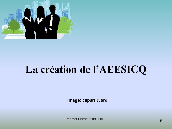 La création de l’AEESICQ Image: clipart Word Margot Phaneuf, Inf. Ph. D. 9 