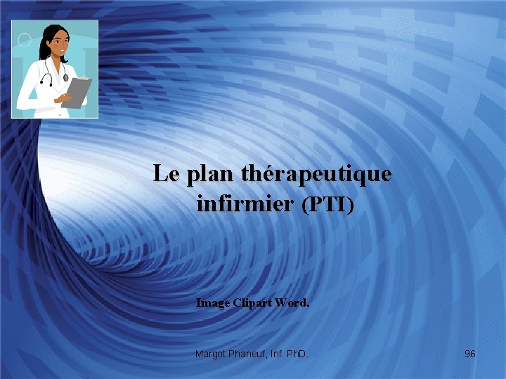 Le plan thérapeutique infirmier (PTI) Image Clipart Word. Margot Phaneuf, Inf. Ph. D. 96