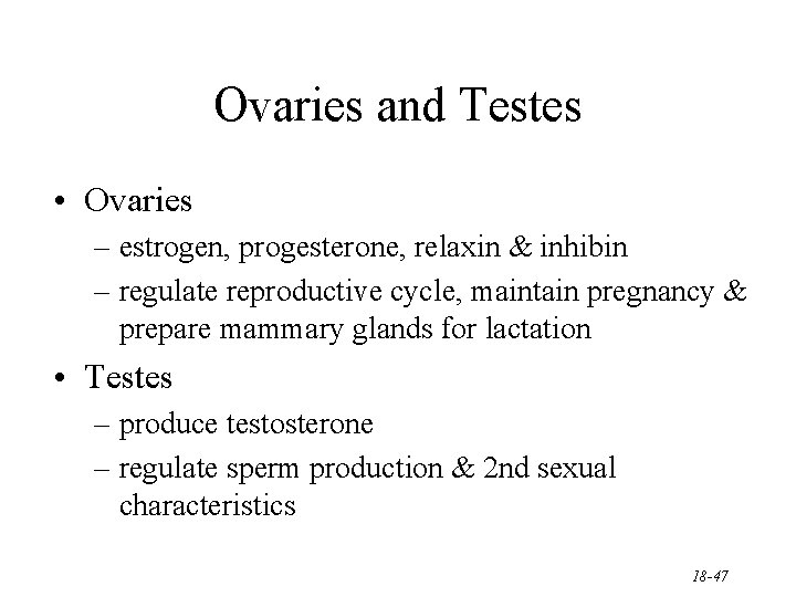 Ovaries and Testes • Ovaries – estrogen, progesterone, relaxin & inhibin – regulate reproductive