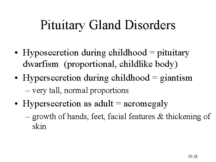 Pituitary Gland Disorders • Hyposecretion during childhood = pituitary dwarfism (proportional, childlike body) •